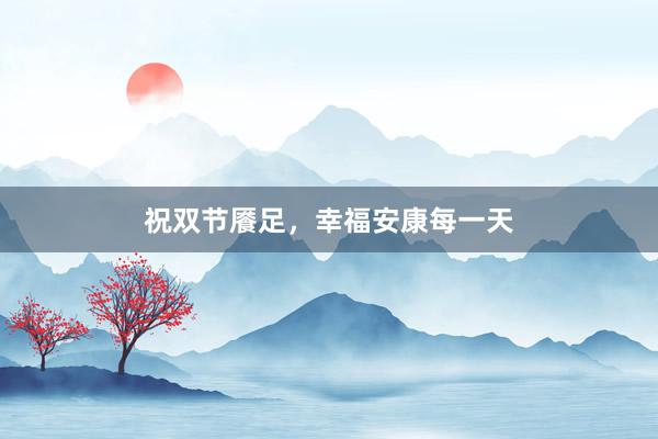 祝双节餍足，幸福安康每一天