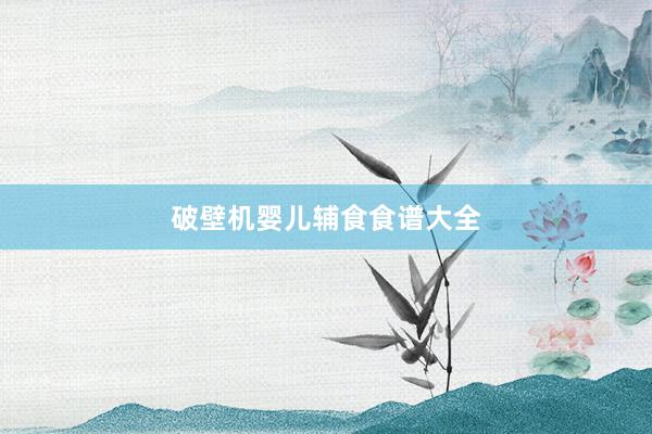 破壁机婴儿辅食食谱大全