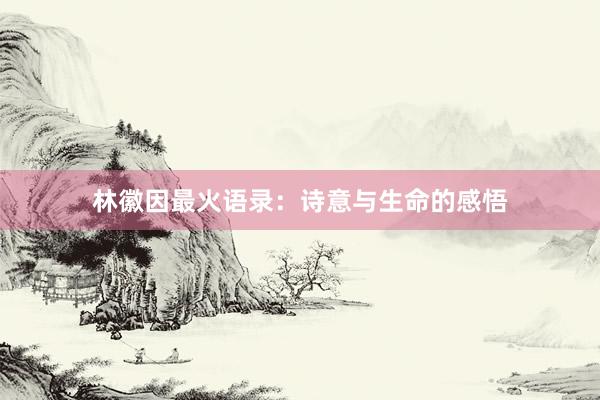 林徽因最火语录：诗意与生命的感悟